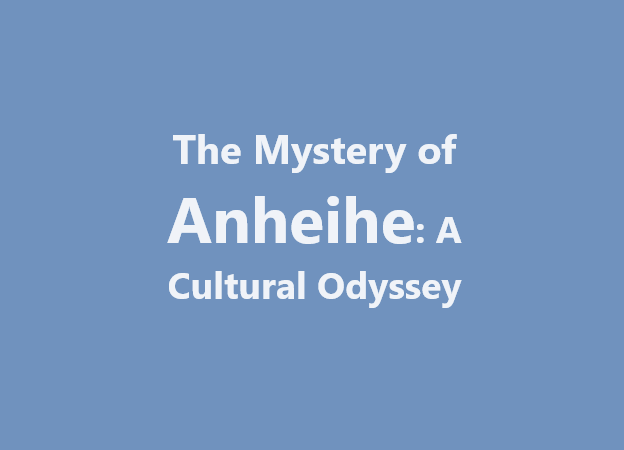 The Mystery of Anheihe: A Cultural Odyssey